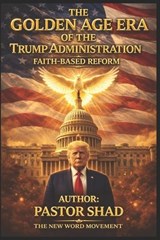 The Golden Age Era of The Trump Administration - Pastor Shad Strother - 9798258110657