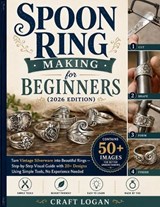 Spoon Ring Making for Beginners (2026 Edition) Turn Vintage Silverware into Beautiful Rings - Craft Logan - 9798258134356