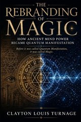 The Rebranding of Magic - Clayton Louis Turnage - 9798258148964
