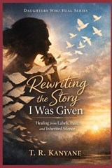 Rewriting the Story I Was Given - T R Kanyane - 9798258206817