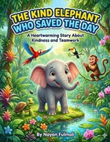 The Kind Elephant Who Saved the Day - Nayan Fulmali - 9798258216243