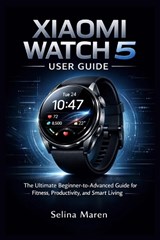 Xiaomi Watch 5 User Guide - Selina Maren - 9798258243294