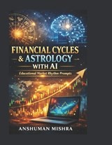 Financial Cycles & Astrology with AI - Anshuman Mishra - 9798258265210