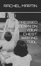 'Pressed Down on Your Chest' Writing Tool - Rachel Martin - 9798258312303