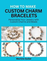 How to make Custom Charm Bracelets - Martins Guller - 9798258315380