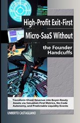 High-Profit Exit-First Micro-SaaS Without the Founder Handcuffs - Umberto Castagliano - 9798258322982