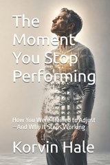 The Moment You Stop Performing - Korvin Hale - 9798258363930