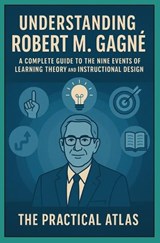 Understanding Robert M. Gagné - The Practical Atlas - 9798258371393