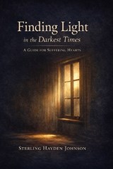 Finding Light in the Darkest Times - Sterling Hayden Johnson - 9798258407870