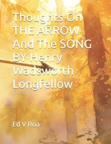 Thoughts On THE ARROW And The SONG by Henry Wadsworth Longfellow - Ed V Roa - 9798258434203