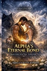Alpha's Eternal Bond - Rebecca Raven Roberts - 9798258445643