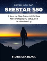 Mastering the Zwo Seestar S50 - Francisca Black - 9798258469359