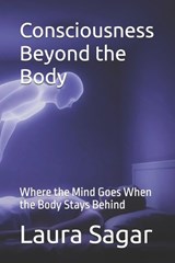 Consciousness Beyond the Body - Laura Sagar - 9798258580658