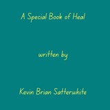 A Special Book of Heal - Kevin Brian Satterwhite - 9798258648709