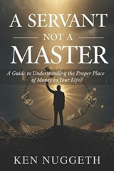 A Servant Not a Master - Ken Nuggeth - 9798258818850