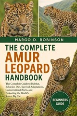 The Complete Amur Leopard Handbook - Margo D Robinson - 9798258874825