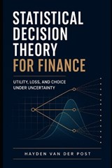 Statistical Decision Theory for Finance - Hayden Van Der Post - 9798258884428
