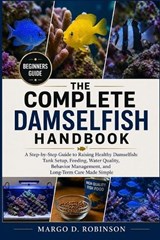The Complete Damselfish Handbook - Margo D Robinson - 9798258890924