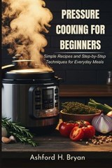 Pressure Cooking For Beginners - Ashford H Bryan - 9798258930743