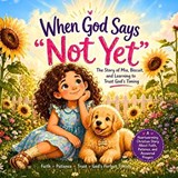 When God Says Not Yet, A Story of Mia, Biscuit and Learning to Trust God's Timing - Stephanie Joy - 9798258973757