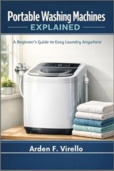 Portable Washing Machines Explained - Arden F Virello - 9798258977458