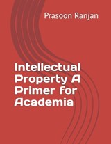 Intellectual Property A Primer for Academia - Prasoon Ranjan ; Diadeep Kaur - 9798258992277