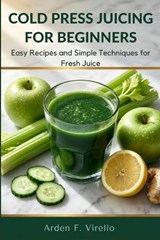 Cold Press Juicing For Beginners - Arden F Virello - 9798258992475