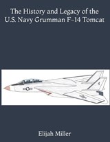 The History and Legacy of the U.S. Navy Grumman F-14 Tomcat - Elijah J Q Miller - 9798259028883