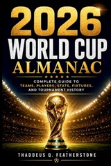 2026 World Cup Almanac: Complete Guide to Teams, Players, Stats, Fixtures, and Tournament History - Thaddeus Q. Featherstone - 9798259075115