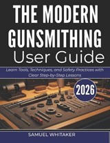 The Modern Gunsmithing User Guide - Samuel Whitaker - 9798259086425