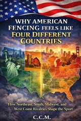 Why American Fencing Feels Like Four Different Countries - C C M - 9798259101500