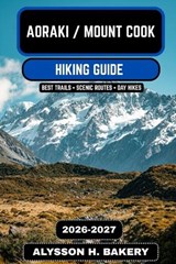 Aoraki / Mount Cook Hiking Guide 2026-2027 - Alysson H Bakery - 9798259117778