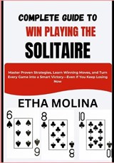 Complete Guide to Win Playing the Solitaire - Etha Molina - 9798259125278