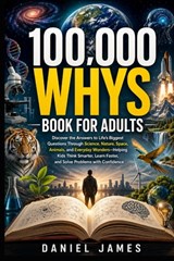 100,000 Whys Book for Adults: Discover the Answers to Life's Biggest Questions Through Science, Nature, Space, Animals, and Everyday Wonders-Helping K - Daniel James - 9798259138568