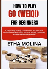 How to Play Go (Weiqi) for Beginners - Etha Molina - 9798259180697