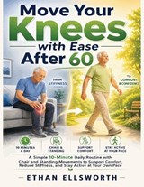 Move Your Knees with Ease After 60 - Ethan Ellsworth - 9798259238558