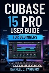 Cubase 15 Pro User Guide for Beginners - Darrell C Carberry - 9798259241404