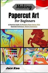 Making Papercut Art For Beginners - Jace Koa - 9798259283374