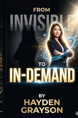From Invisible to In-Demand - Hayden Grayson - 9798259284128