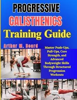 Progressive Calisthenics Training Guide - Rolando Newman ; Arthur M Beard - 9798259324886