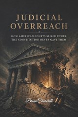 Judicial Overreach - Brian Churchill - 9798259332805