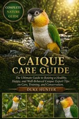Caique Care Guide - Duke Hunter - 9798259342965