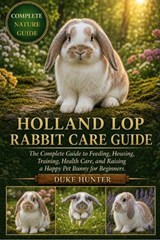 Holland Lop Rabbit Care Guide - Duke Hunter - 9798259344259