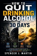 How to Quit Drinking Alcohol in 30 Days - Spencer J Martin - 9798259396630