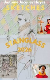 The Stainglass Sketches 2026 - Antoine Jacques Hayes - 9798261126539