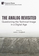 The Analog Revisited: Questioning the Technical Image in a Digital Age - Renée C. Hoogland - 9798261600275