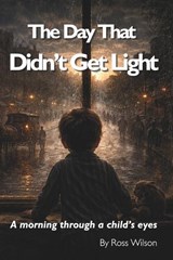 The Day That Didn't Get Light - Ross Wilson - 9798261738282