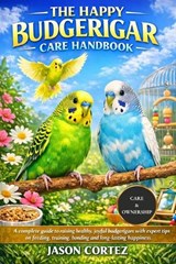 The Happy Budgerigar Care Handbook - Jason Cortez - 9798261748984