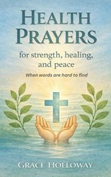 Health Prayers for Strength, Healing, and Peace - Grace Holloway - 9798261758075