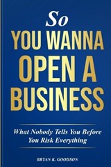 So You Wanna Open A Business - Bryan K Goodson - 9798261831532
